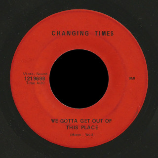 Changing Times Vibra Sound 45 We Gotta Get Out Of This Place